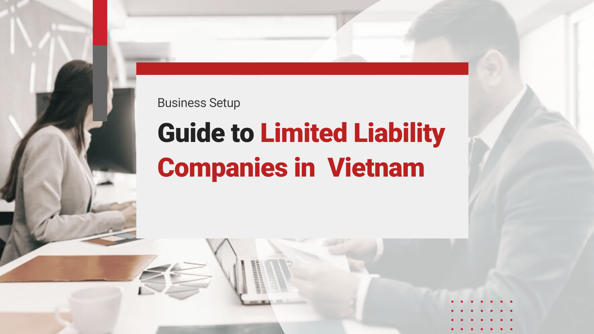 Starting and Operating a Limited Liability Company (LLC) in Vietnam: The Last Guide You’ll Ever Need