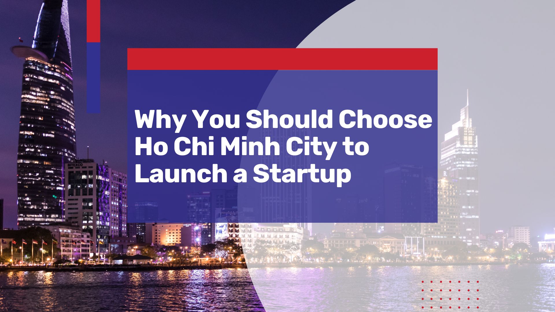 Here are 9 Reasons to Choose Ho Chi Minh City (Vietnam) to Launch Your Startup