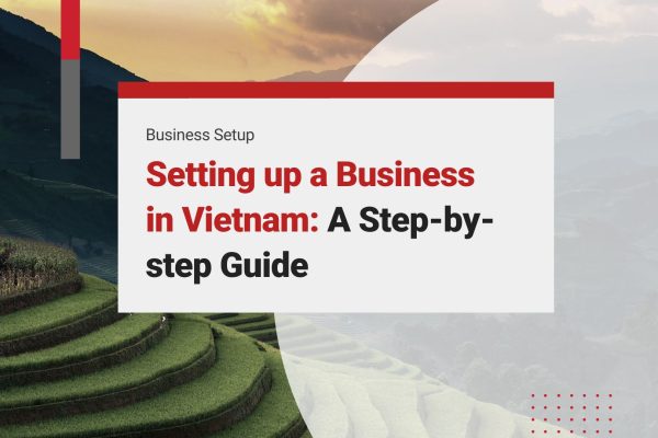 Setting up a Business in Vietnam: A Step-by-step Guide