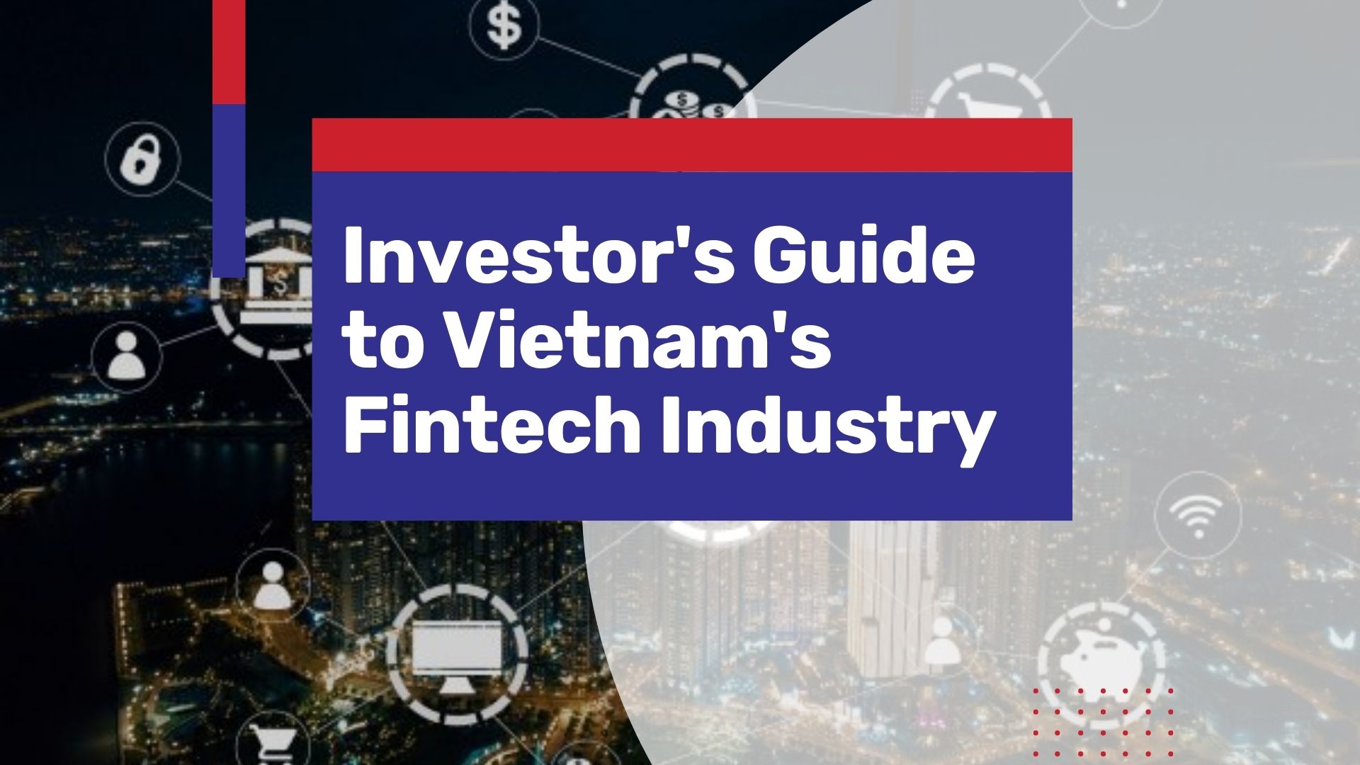 The Remarkable rise of Vietnam's Fintech Industry, a Guide for Investors