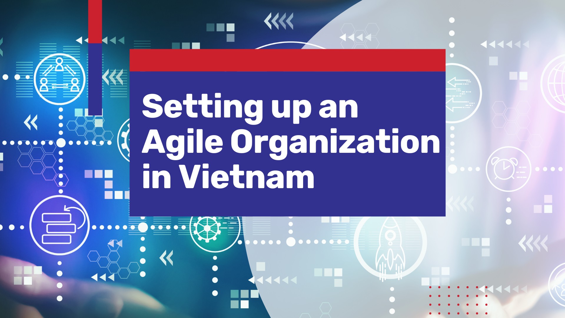Benefits of Setting up an Agile Organization in Vietnam