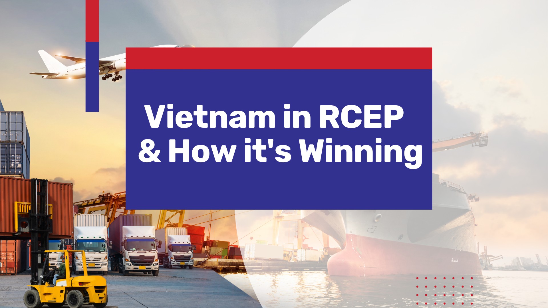 Vietnam in RCEP: How the Country Fits Into Asia’s Most Important Trading Bloc
