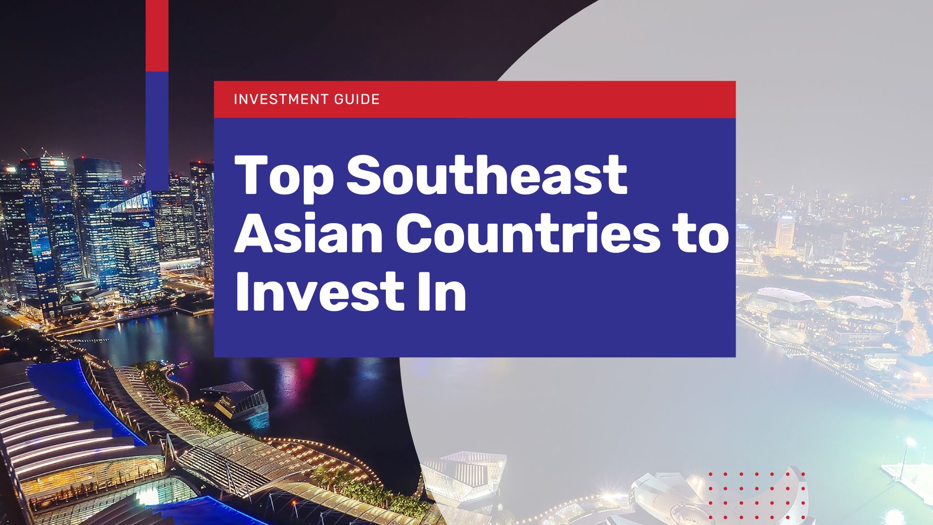 Investment Guide to Southeast Asia, Top Opportunities by Country