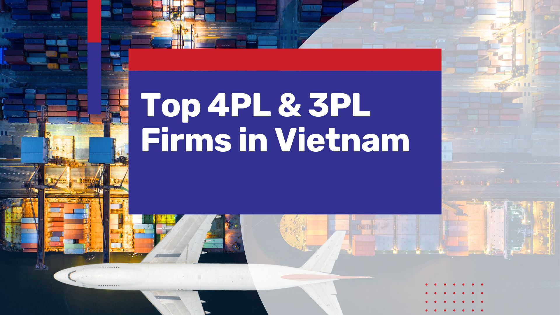Top 3PL Vs 4PL companies in Vietnam, a Logistics Industry Overview