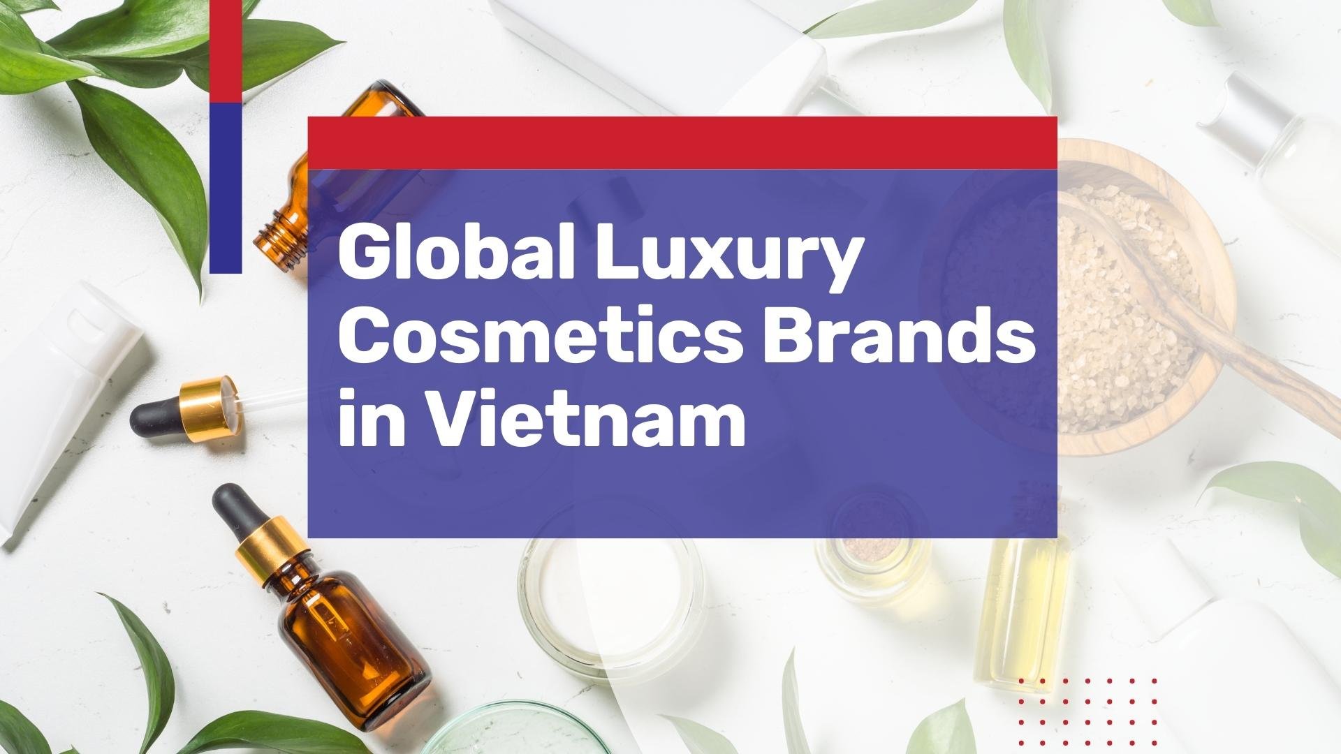 Why Global Luxury Cosmetics Brands are Pouring into Vietnam