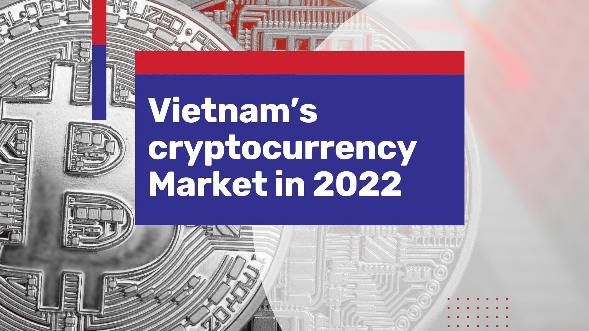 Recent Developments in Vietnam’s cryptocurrency Market – a 2022 Update