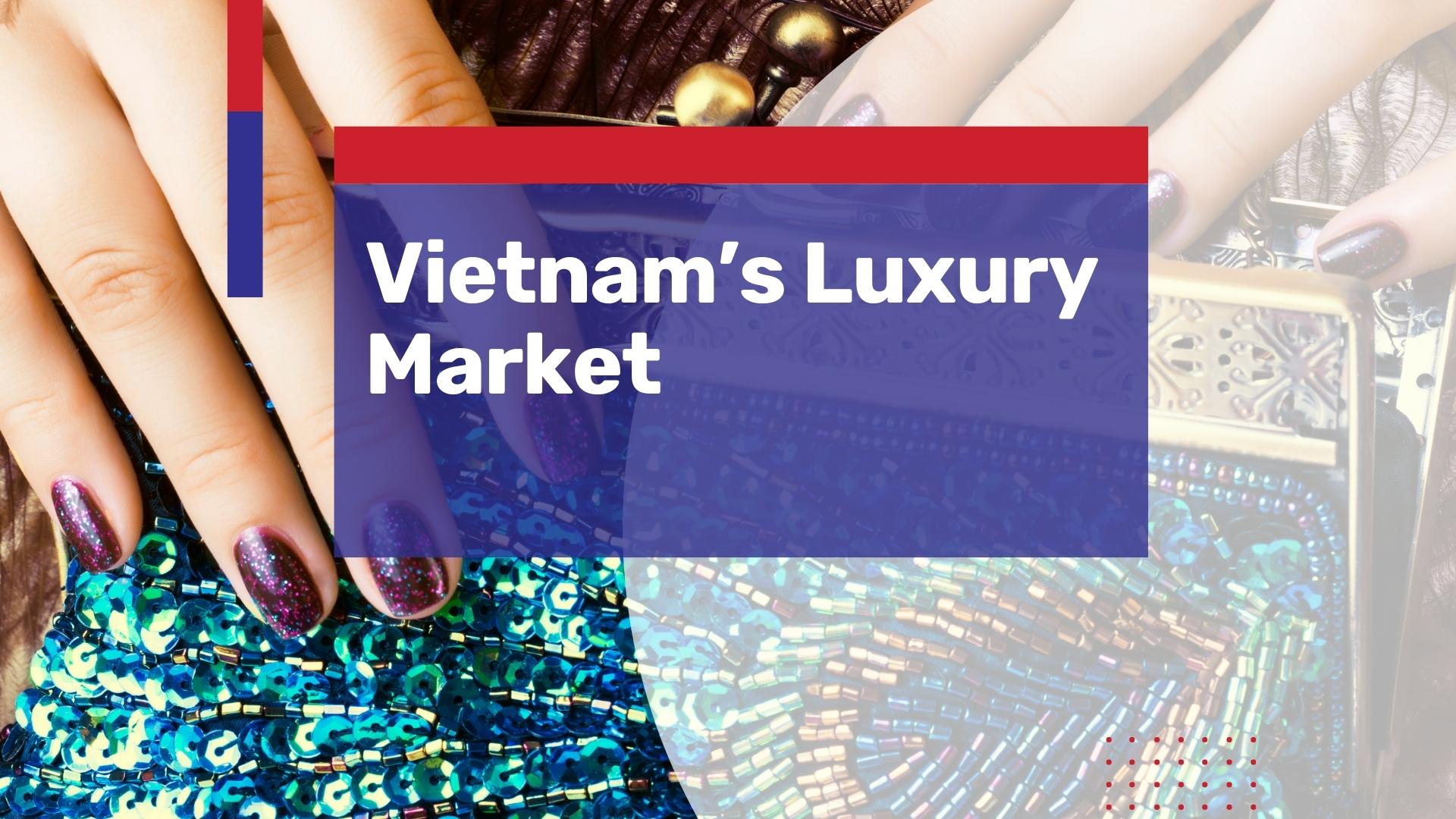 Vietnam is Asia’s fastest-growing market for luxury goods