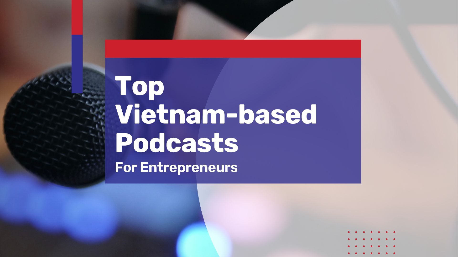 Top Business-related Podcast in Vietnam Entrepreneurs Should Listen to