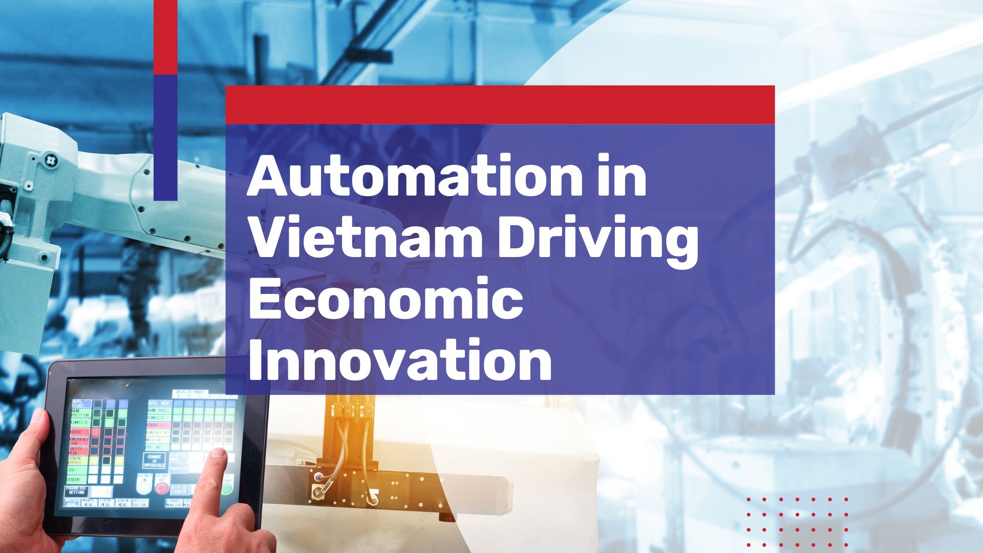 Automation in Vietnam Driving Economic Innovation & Industrialization