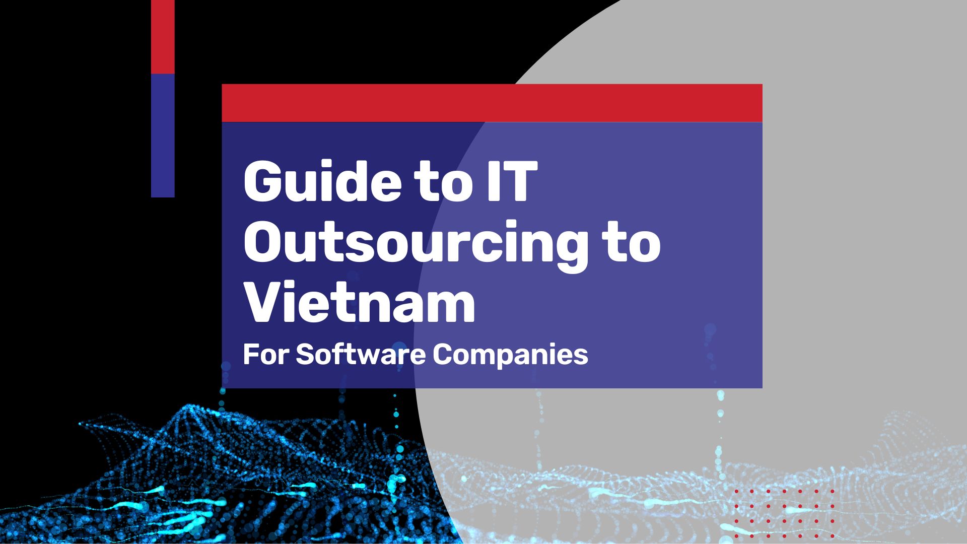 Comprehensive Guide to IT Outsourcing to Vietnam, a USD112.35 Billion Dollar Industry