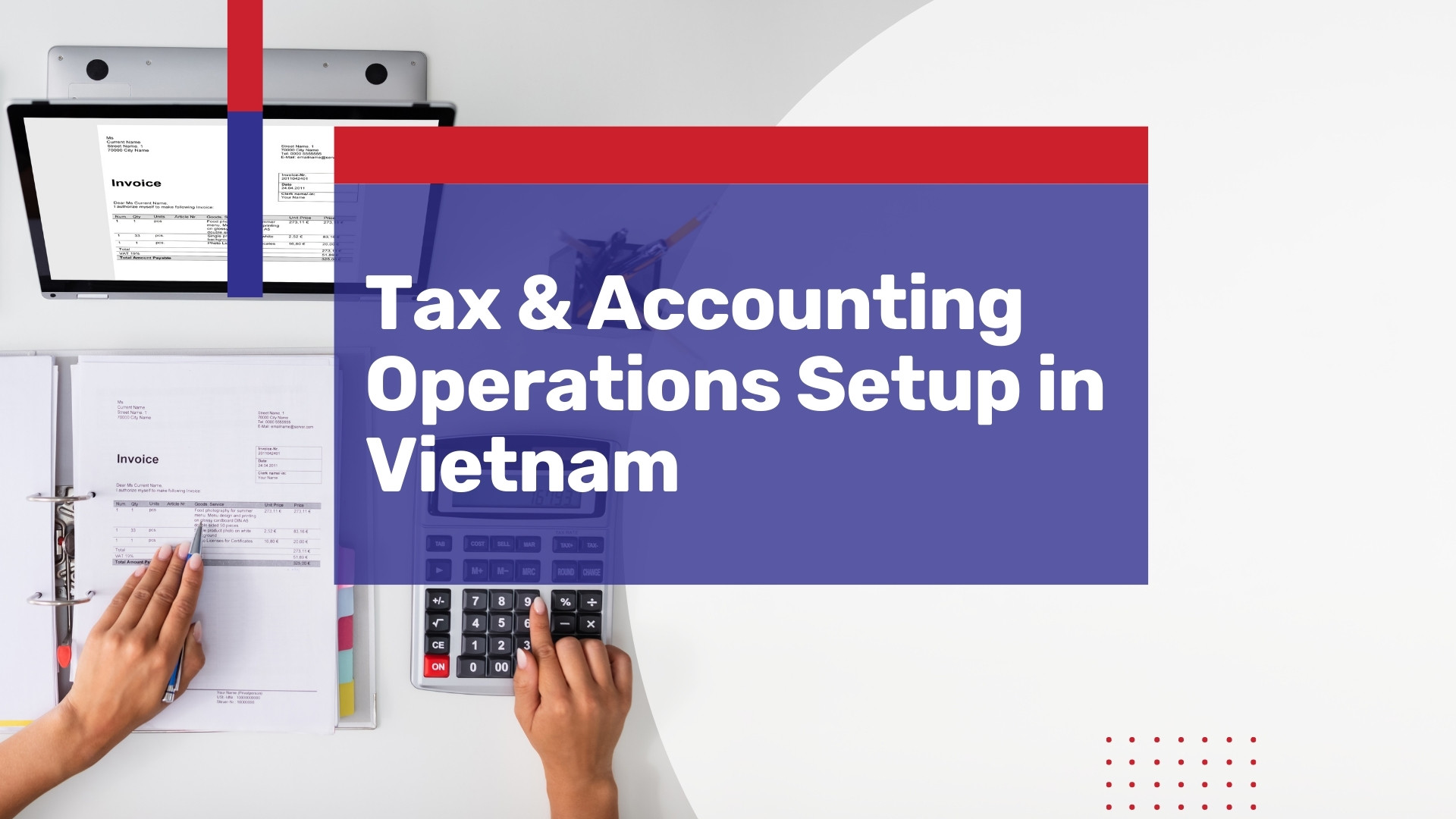 The Right Way to Set Up Your Tax & Accounting Operations in Vietnam