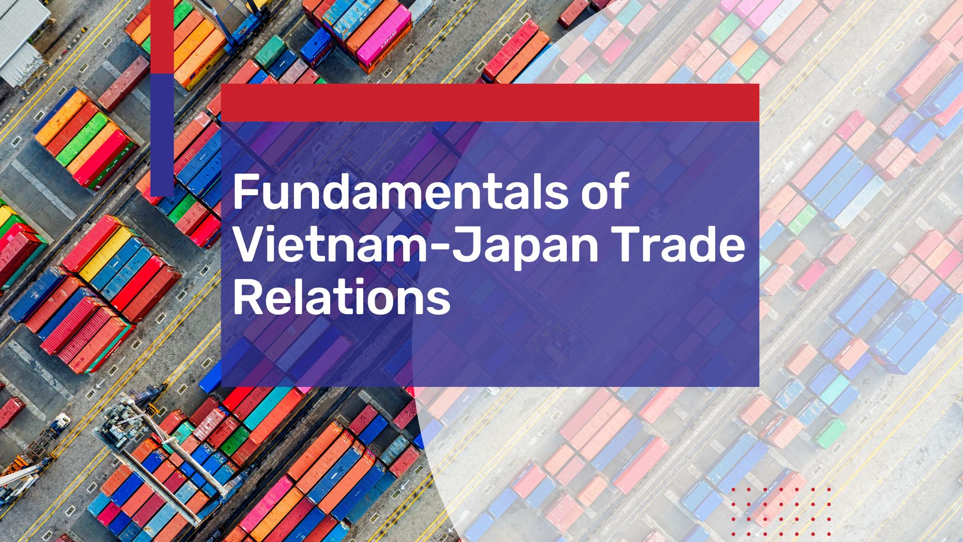 Understand the Fundamentals of Japan & Vietnam’s Trade Under the VJEPA