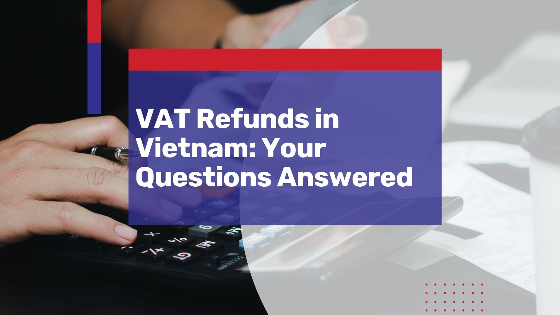 VAT Refunds for Companies in Vietnam: Your Questions Answered