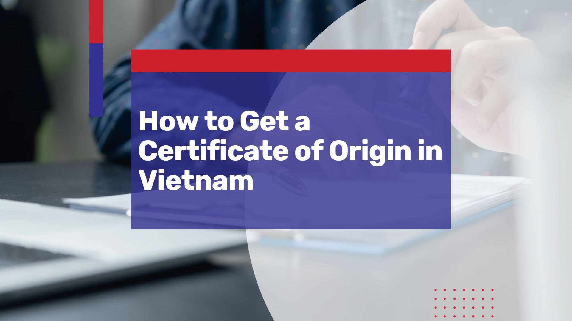 Certificate of Origin Vietnam: A Handy Guide to Help You Get It