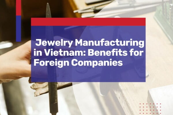 jewelry manufacturing vietnam benefits