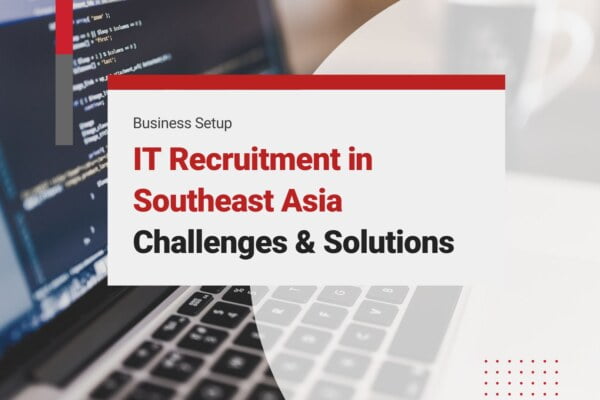 IT Recruitment in Southeast Asia Challenges & Solutions