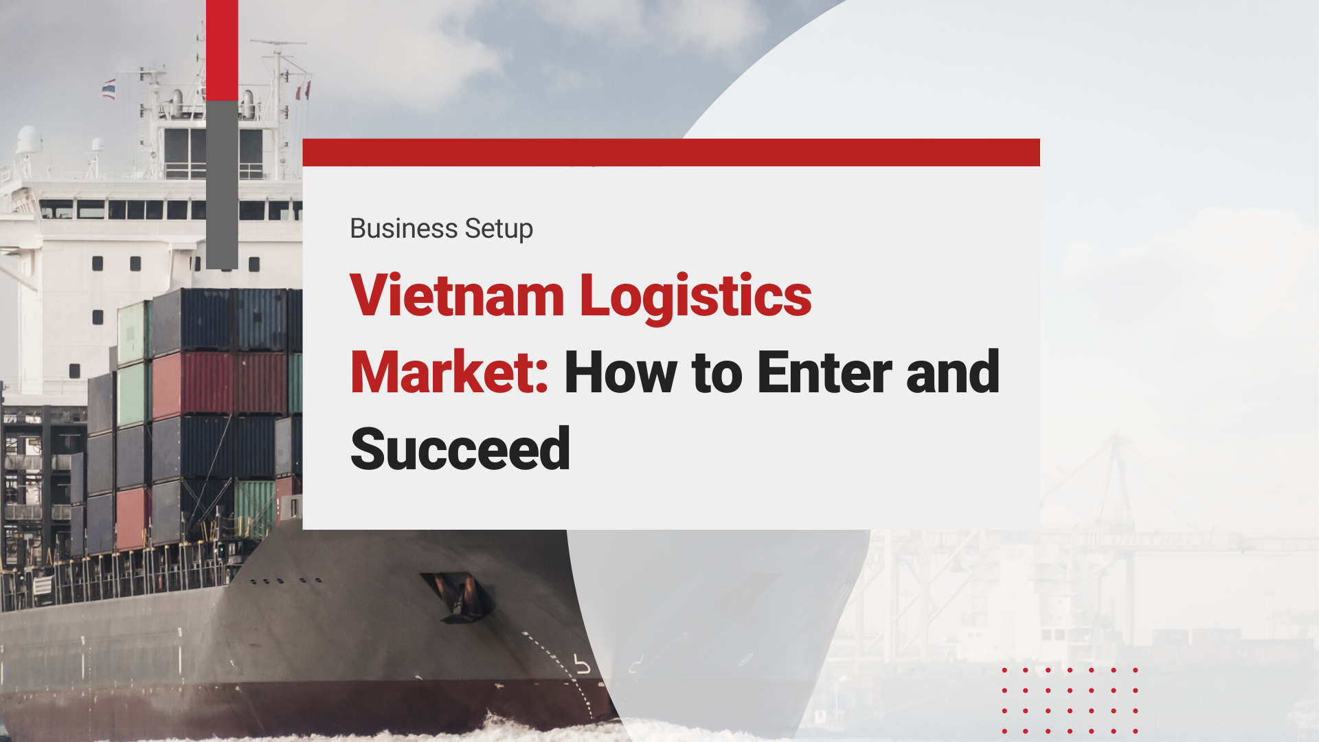 Navigating Vietnam’s Logistics Market: How to Enter and Succeed